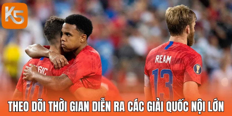 Theo dõi thời gian diễn ra các giải quốc nội lớn