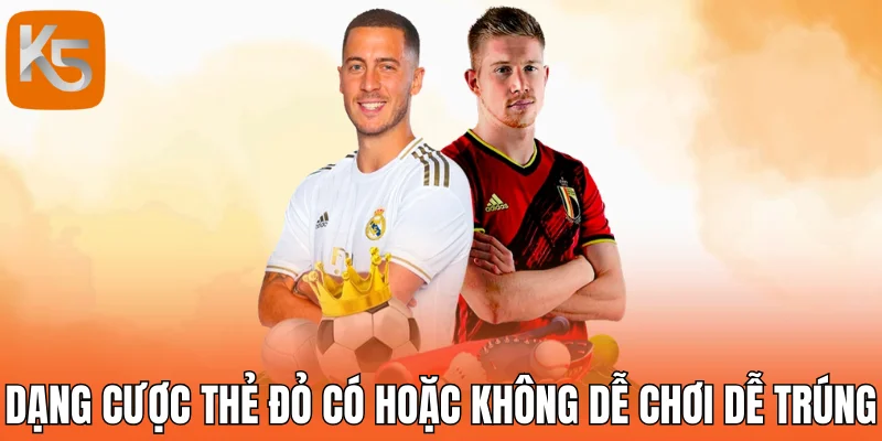 Dạng cược thẻ đỏ có hoặc không dễ chơi dễ trúng