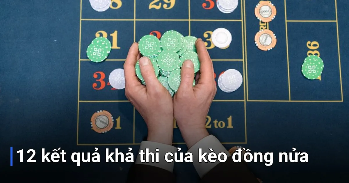 điểm độc đáo của kèo đồng nửa là có tới 12 kết quả khác nhau cho một trận đấu